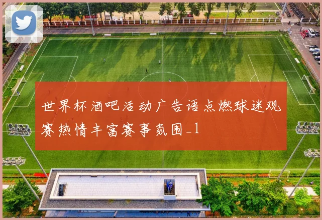 世界杯酒吧活动广告语点燃球迷观赛热情丰富赛事氛围_1