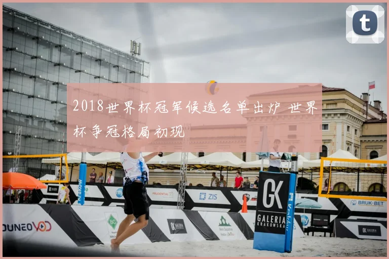 2018世界杯冠军候选名单出炉 世界杯争冠格局初现