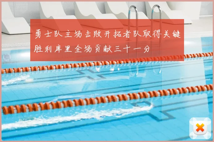 勇士队主场击败开拓者队取得关键胜利库里全场贡献三十一分