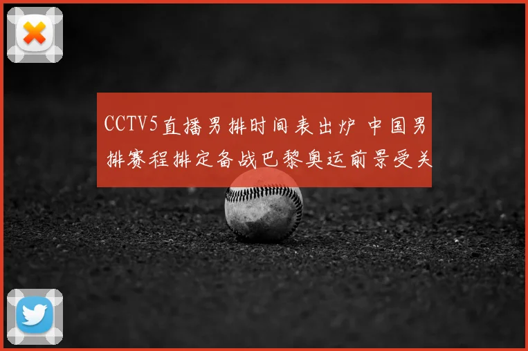 CCTV5直播男排时间表出炉 中国男排赛程排定备战巴黎奥运前景受关注