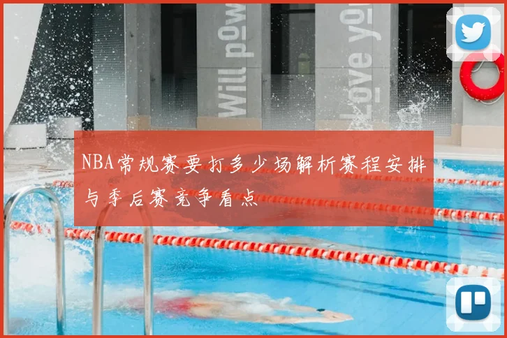 NBA常规赛要打多少场解析赛程安排与季后赛竞争看点